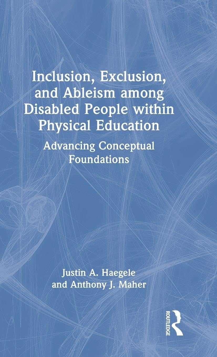 Inclusion, Exclusion, and Ableism among Disabled People within Physical Education: Advancing Conceptual Foundations