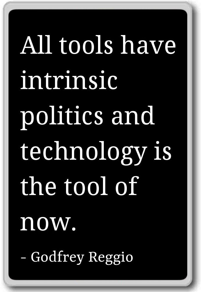 All tools have intrinsic politics and techno. - Godfrey Reggio quotes fridge magnet, Black