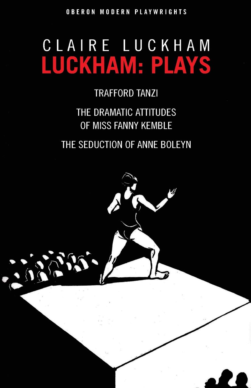Luckham: Plays: Trafford Tanzi; The Dramatic Attitudes of Miss Fanny Kemble; The Seduction of Anne Boley (Oberon Modern Playwrights)