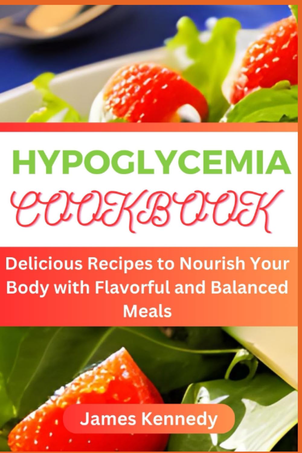 HYPOGLYCEMIA COOKBOOK: Delicious Recipes to Nourish Your Body with Flavorful and Balanced Meals