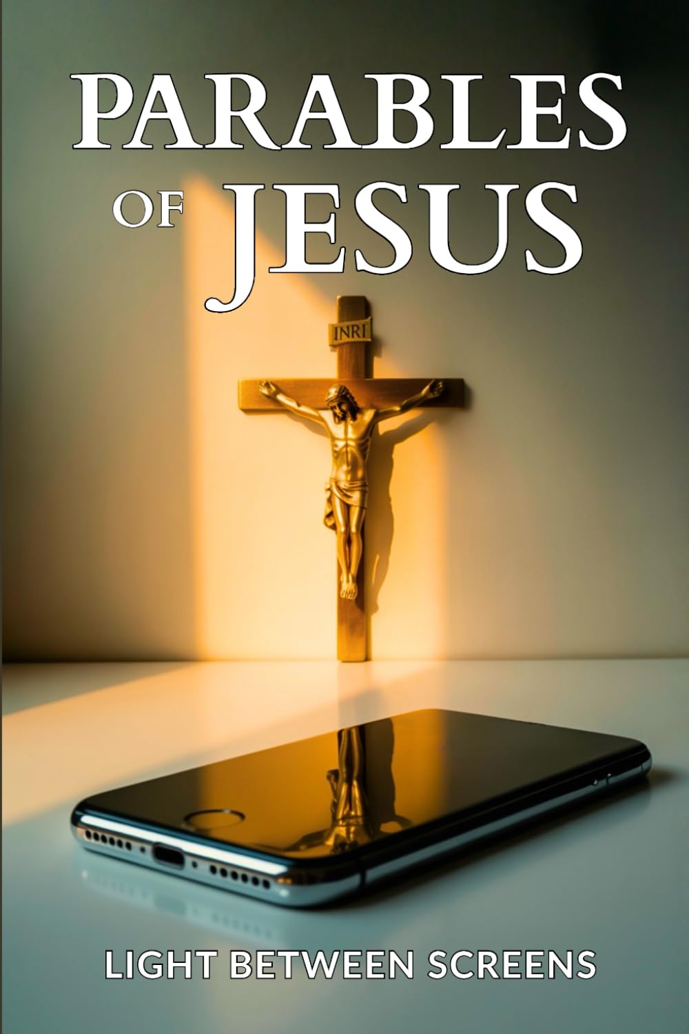 Parables of Jesus: Light Between Screens. The Ancient Words That Can Save Your Modern Life in a Digital World