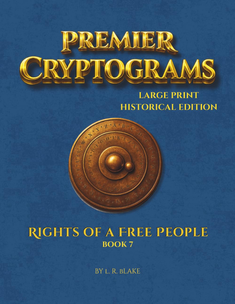 Premier Cryptograms: Historical Edition — The Rights of a Free People: 100 Large‑Print Substitution Cipher Puzzles Honoring the Rights, Duties, and Dignities of Citizenship