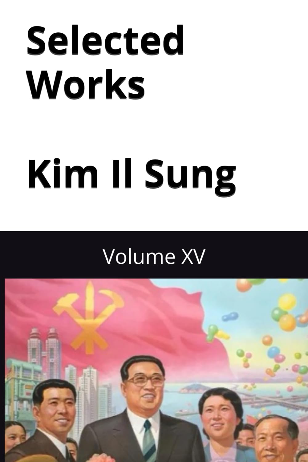 Selected Works Kim Il Sung: Volume XV (Kim Il Sung Works)