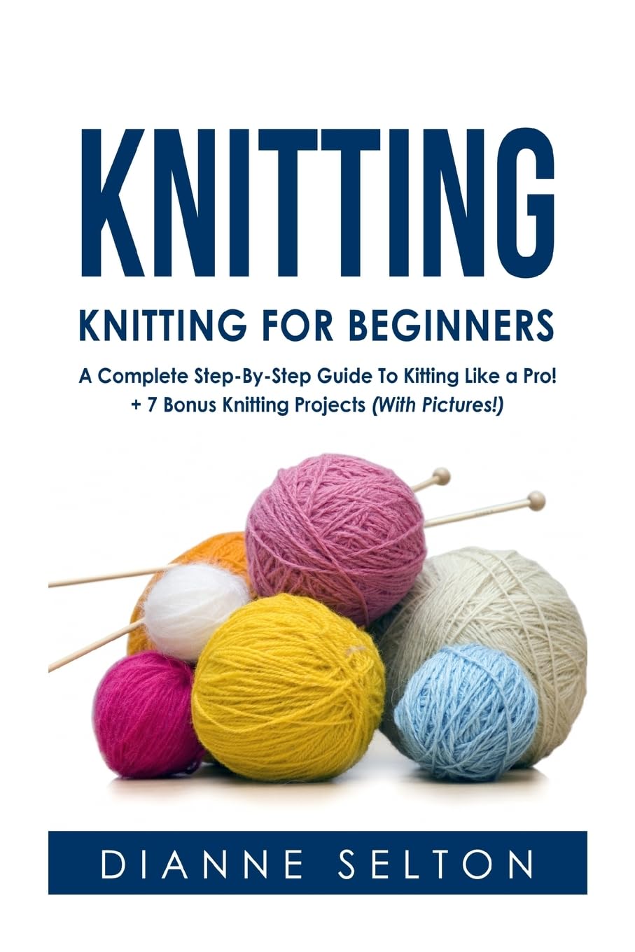 Knitting: Knitting for Beginners – A Complete Step-By-Step Guide To Knitting Like a Pro! + 7 Bonus Knitting Projects ( With Pictures! ) (knitting ... socks,crocheting for dummies patterns)