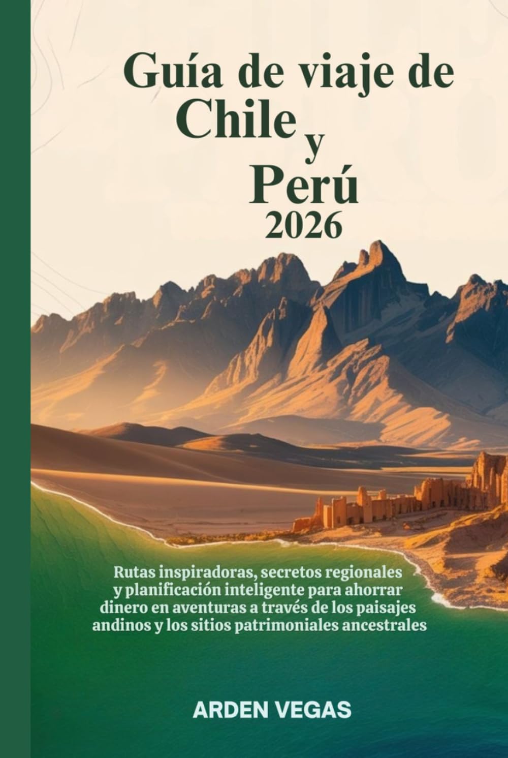 Guía de viaje de Chile y Perú 2026: Rutas inspiradoras,secretos regionales y planificación inteligente para ahorrar dinero en aventuras a través de los paisajes andinos y los sitios patrimoniales anc
