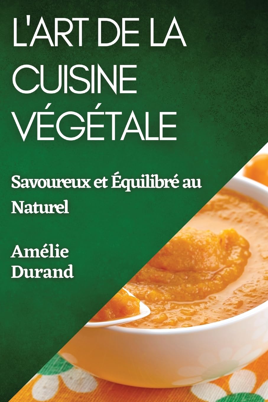L'Art de la Cuisine Végétale: Savoureux et Équilibré au Naturel
