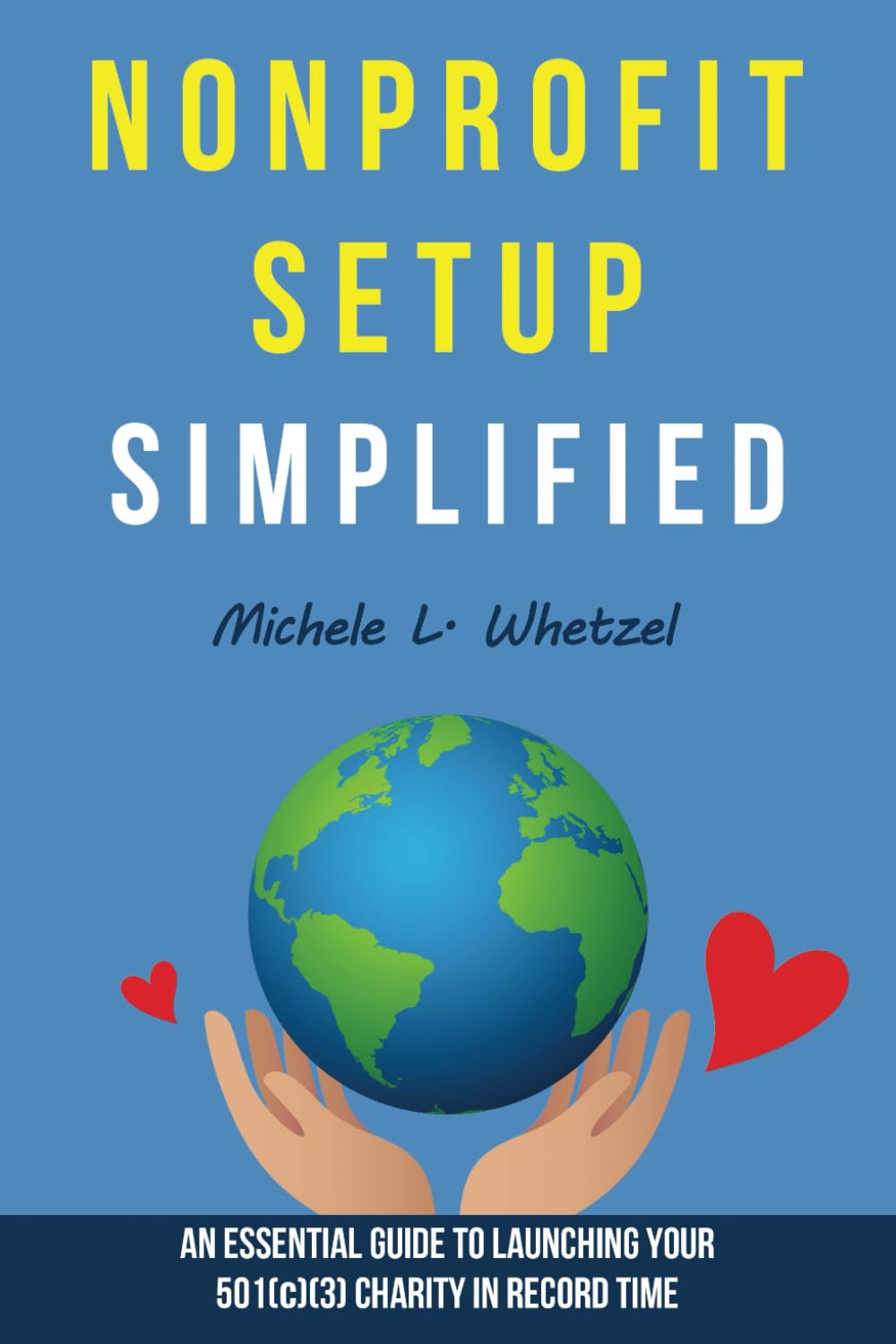Nonprofit Setup Simplified: An Essential Guide to Launching Your 501(c)(3) Charity in Record Time (The Nonprofit Startup Series)