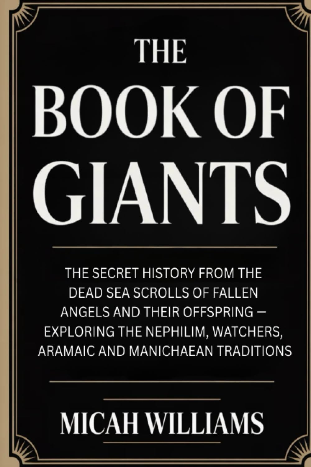 The Book of Giants: The Secret History from the Dead Sea Scrolls of Fallen Angels and Their Offspring: Exploring the Nephilim, Watchers, Aramaic and ... Apocrypha and Gnostic Gospels Collection)