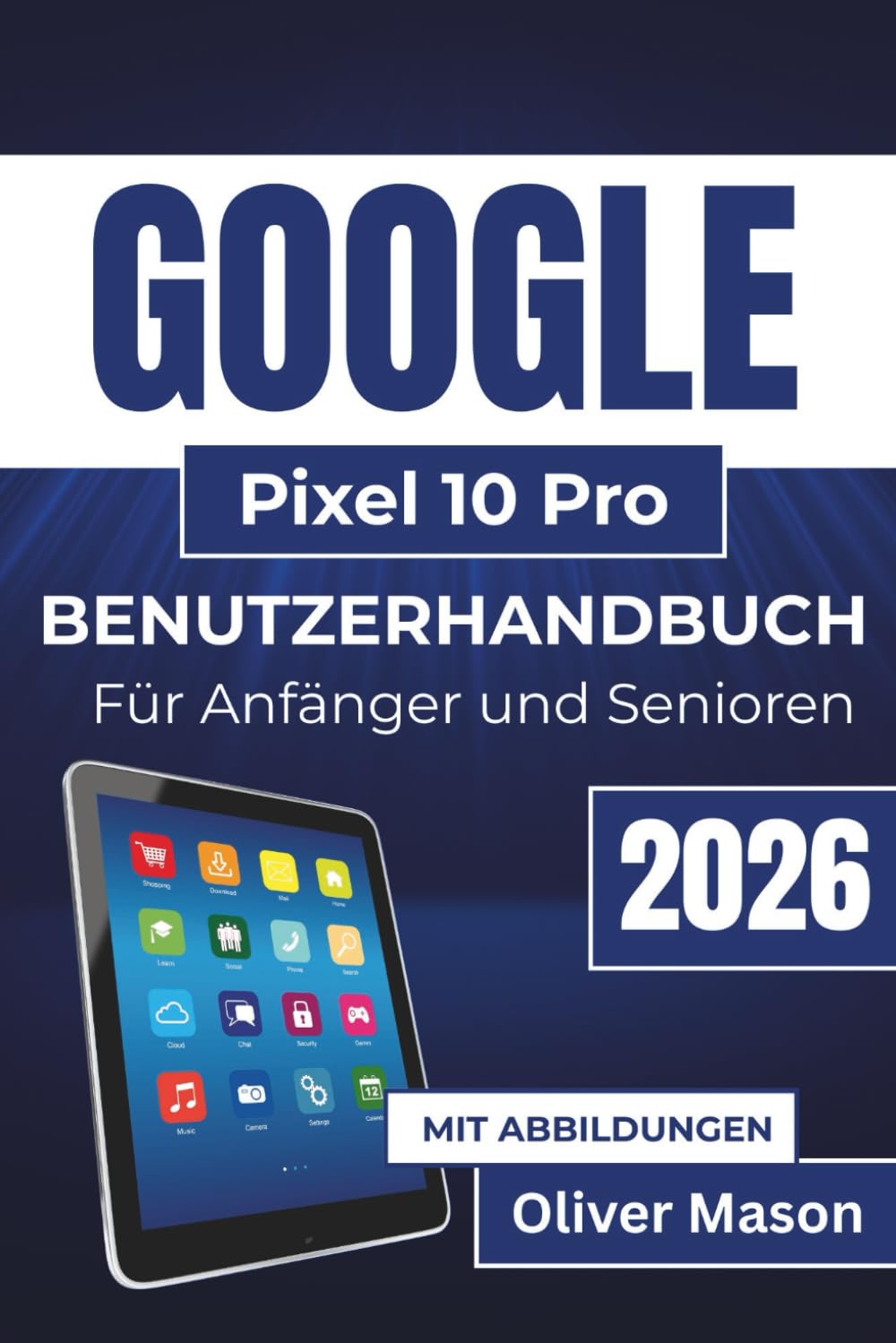 GOOGLE Pixel 10 Pro BENUTZERHANDBUCH Für Anfänger und Senioren 2026: Intelligente Funktionen verbessern die Effizienz Ihres Geräts, verlängern die ... Daten und erleichtern alltägliche Aufgaben