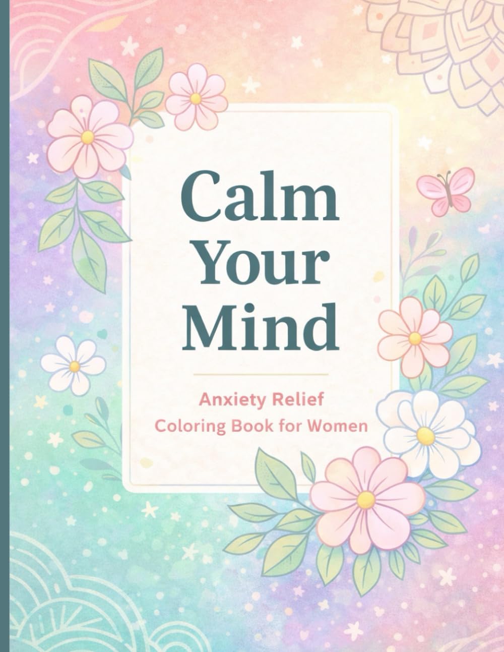 Calm Your Mind – Anxiety Relief Coloring Book for Women Relaxing Simple Designs to Reduce Stress and Find Inner Peace