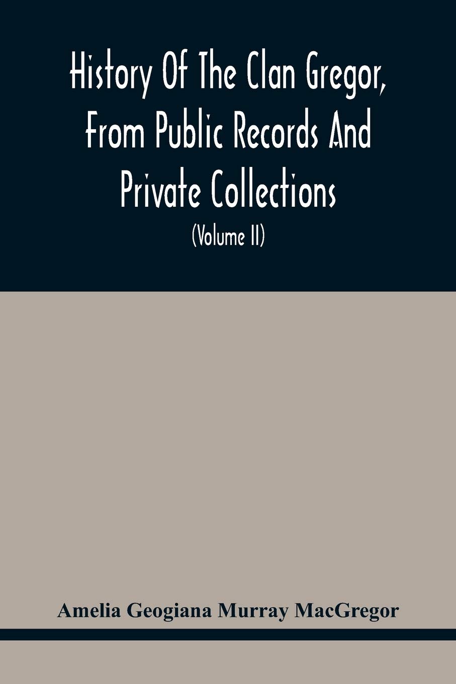 History Of The Clan Gregor, From Public Records And Private Collections; Comp. At The Request Of The Clan Gregor Society (Volume Ii)