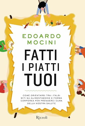 Fatti i piatti tuoi. Come orientarsi tra i falsi miti su alimentazione e forma corporea per prenderci cura della nostra salute (Varia illustrati)