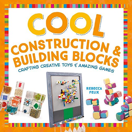 Cool Construction & Building Blocks: Crafting Creative Toys & Amazing Games (Cool Toys & Games)