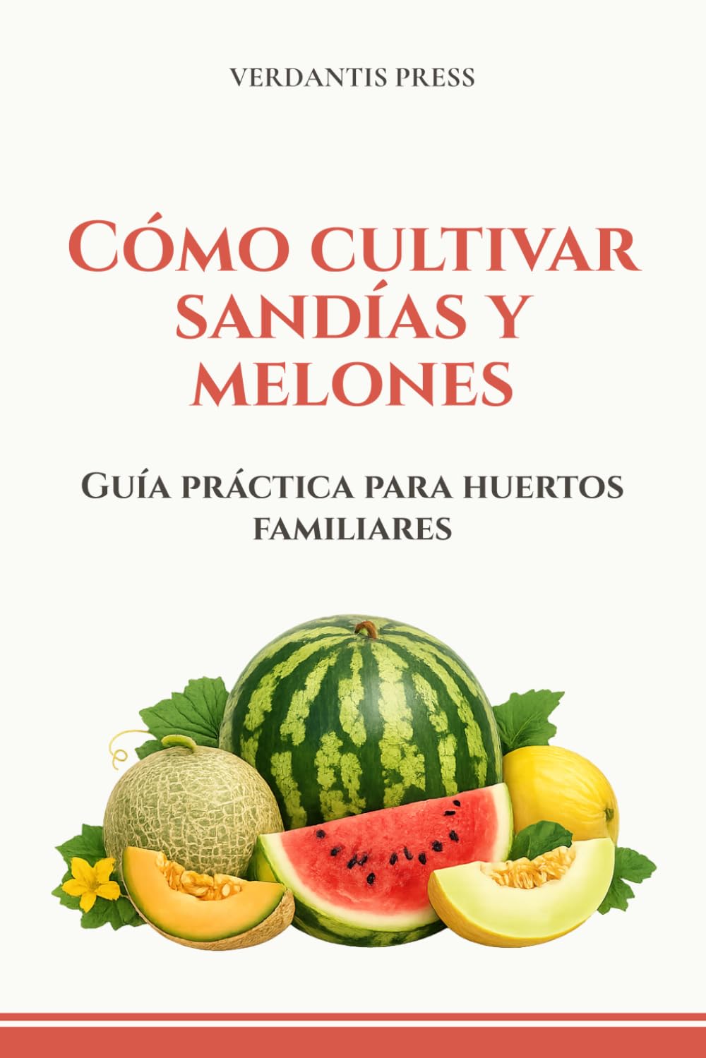 Cómo cultivar sandías y melones: Guía práctica para huertos familiares (Guías prácticas Verdantis para el huerto)