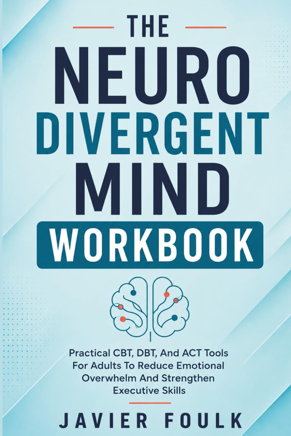 The Neuro Divergent Mind Workbook: Practical CBT, DBT, And ACT Tools For Adults To Reduce Emotional Overwhelm And Strengthen Executive Skills