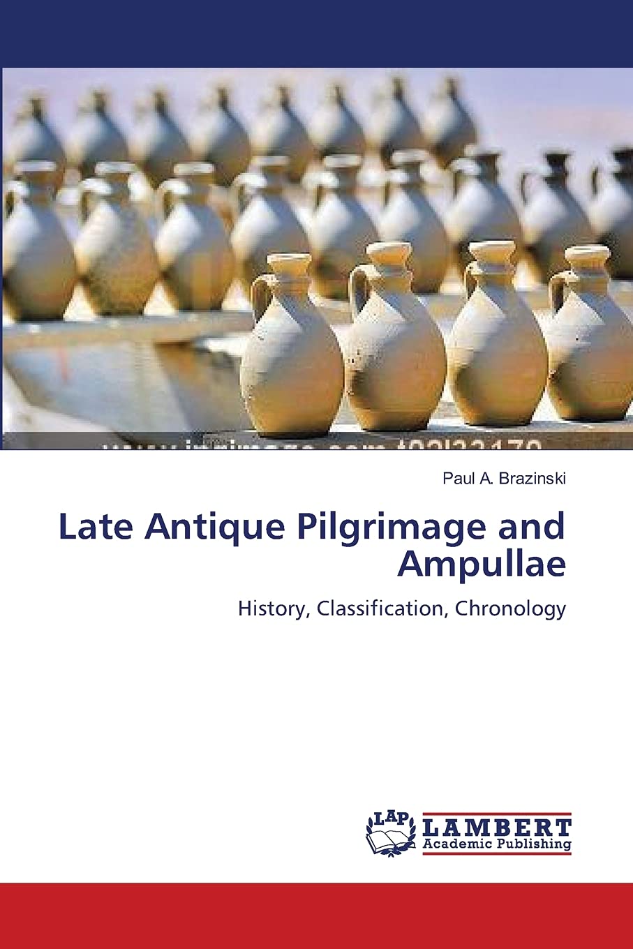 Late Antique Pilgrimage and Ampullae: History, Classification, Chronology