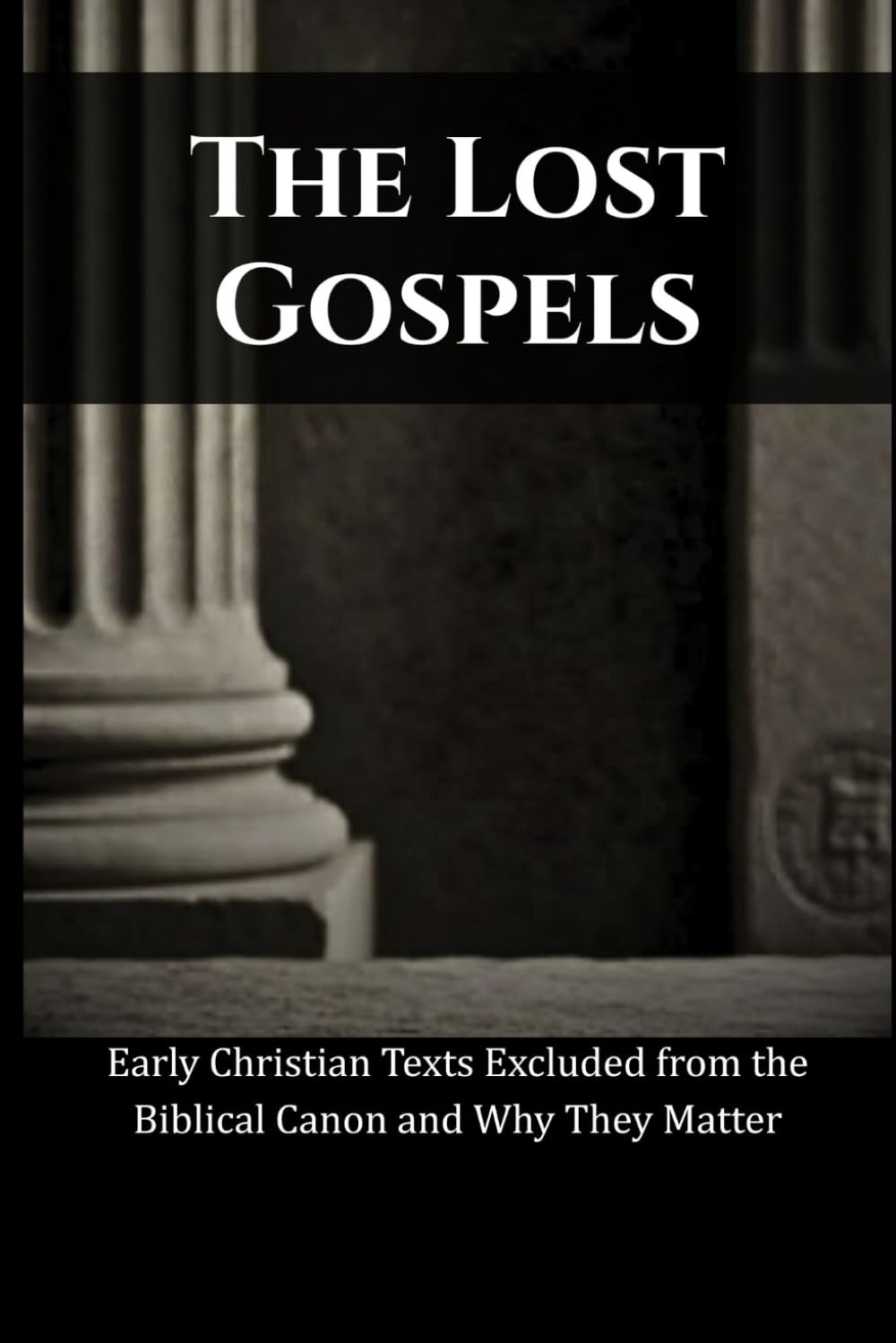 The Lost Gospels: Early Christian Texts Excluded from the Biblical Canon and Why They Matter