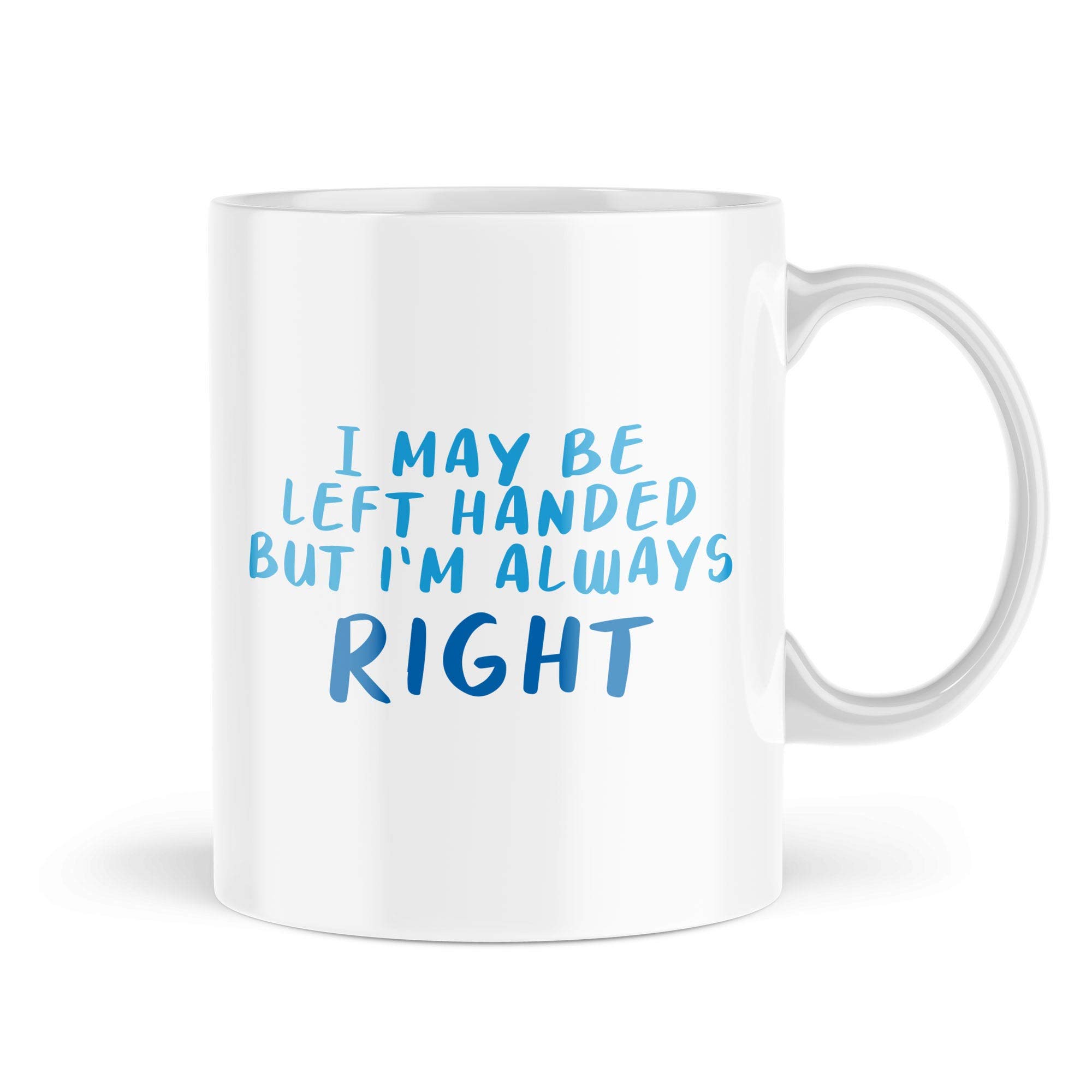 Funny Mug - I May Be Left Handed But I'm Always Right - Leftie Joke Mug Father's Mother's Day Ideas Banter Novelty - MBH134