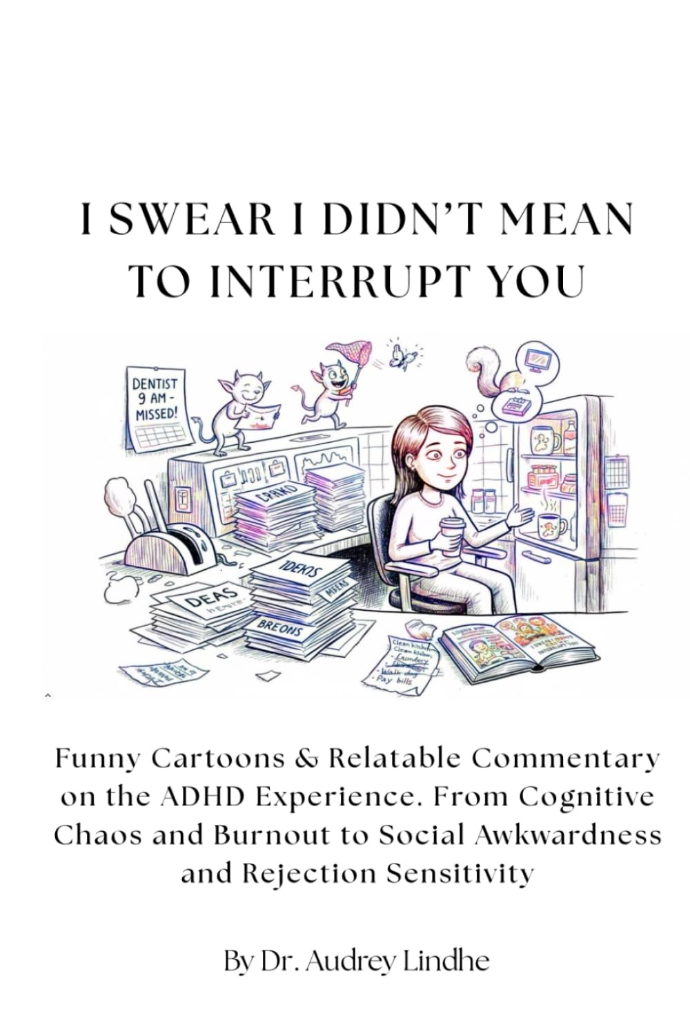 I SWEAR I DIDN’T MEAN TO INTERRUPT YOU: Funny Cartoons & Relatable Commentary on the ADHD Experience. From Cognitive Chaos and Burnout to Social ... Sensitivity (ADHD. What people need to know!)