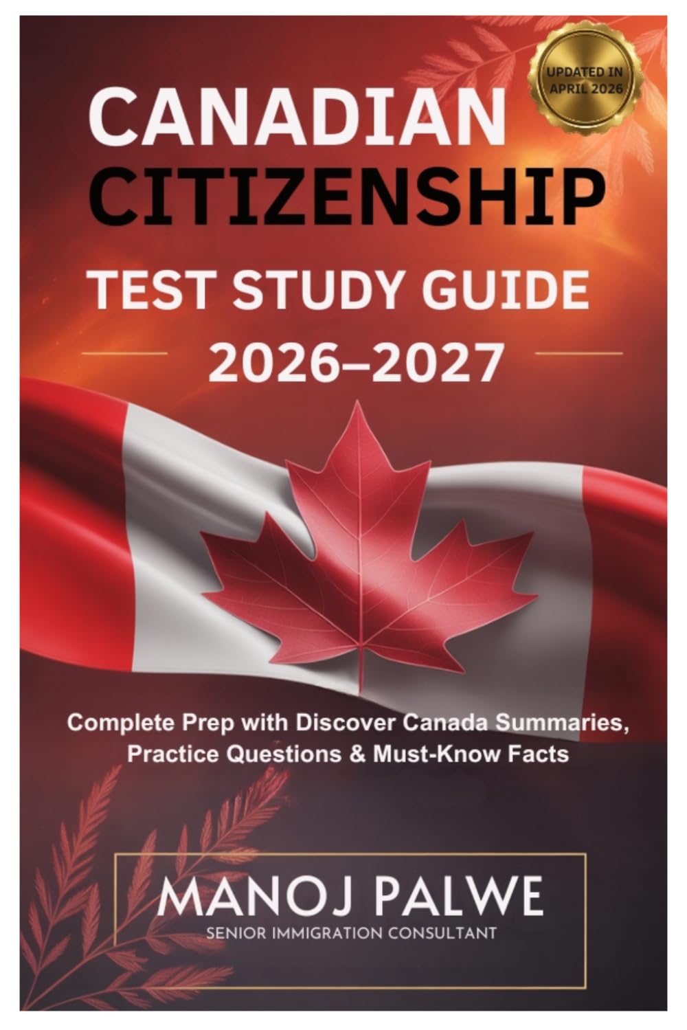 CANADIAN CITIZENSHIP TEST STUDY GUIDE 2026–2027 updated on 06-Apr-26: Complete Prep with Discover Canada Summaries, Practice Questions & Must-Know ... Complete Roadmap to Making Canada Your Home.)