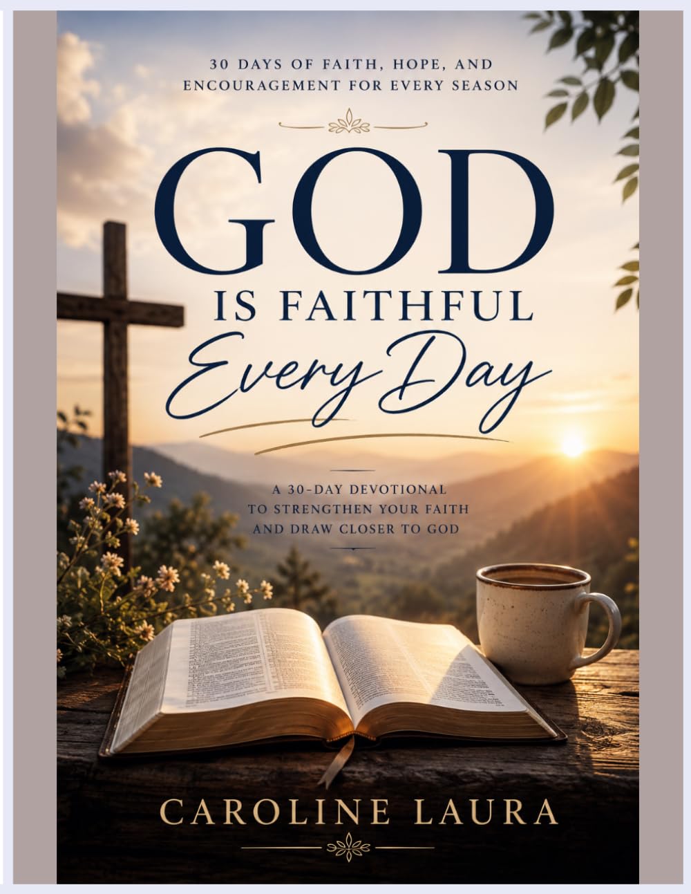 God Is Faithful Every Day: A 30-Day Devotional to Strengthen Your Faith, Renew Your Hope, and Draw Closer to God