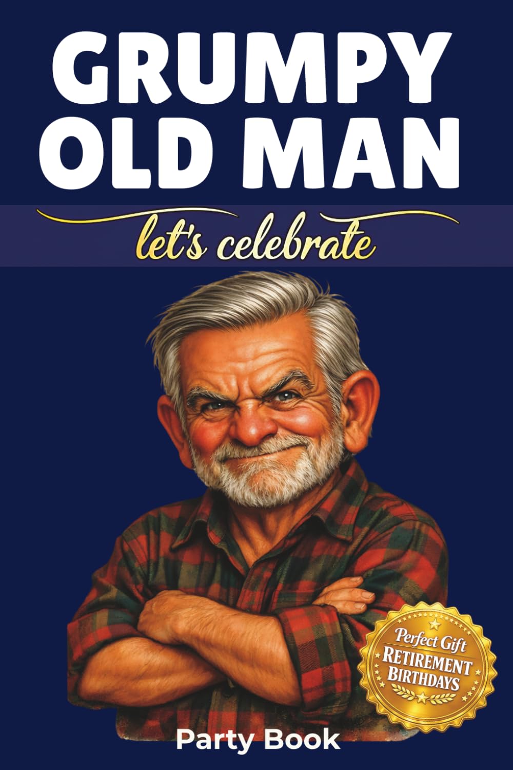 GRUMPY OLD MAN HANDBOOK: The Ultimate Funny Birthday or Retirement Gift for Men Who've Earned the Right to Complain About Everything (Bin There, Done That)