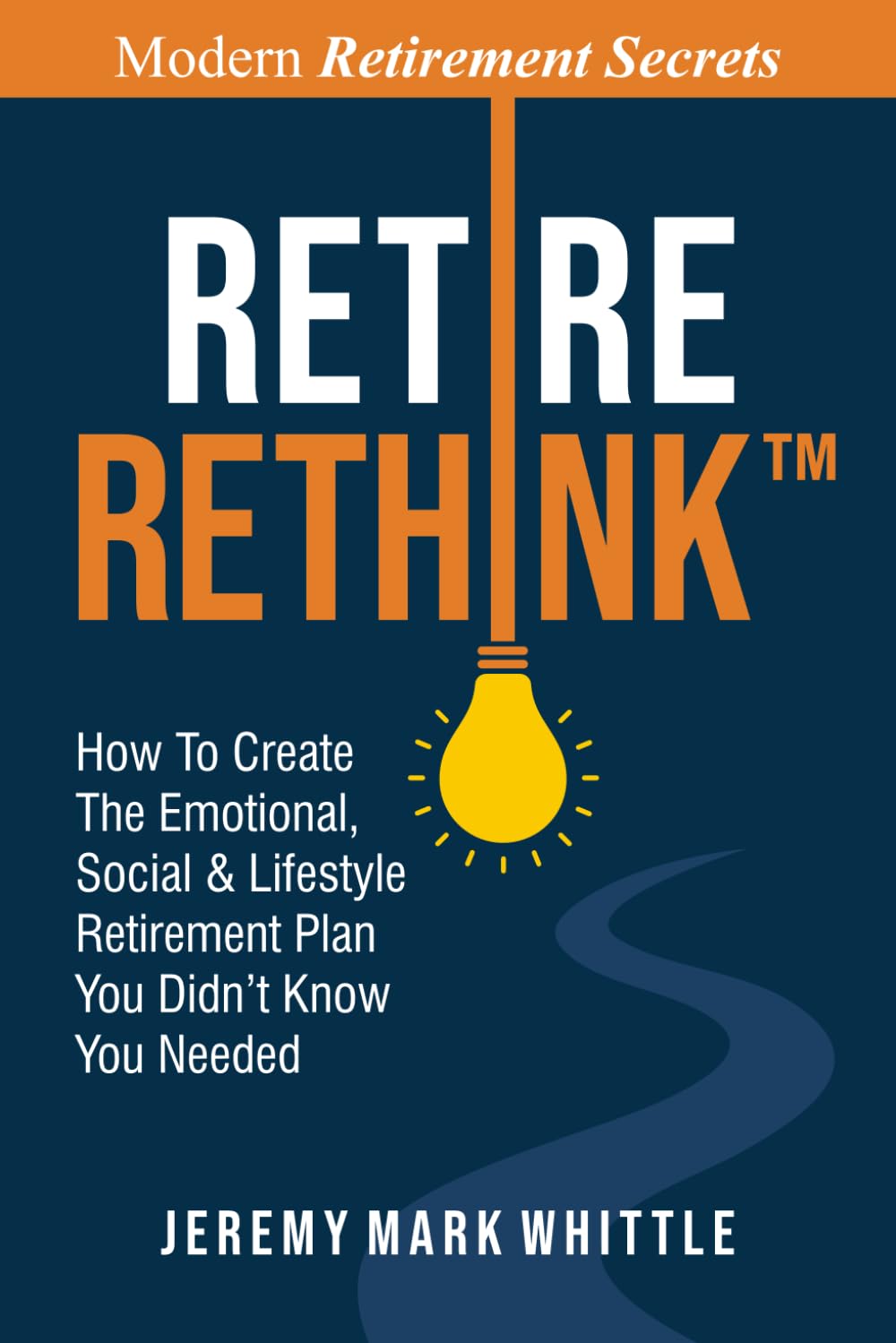 Retire Rethink™: How To Create The Emotional, Social & Lifestyle Retirement Plan You Didn't Know You Needed
