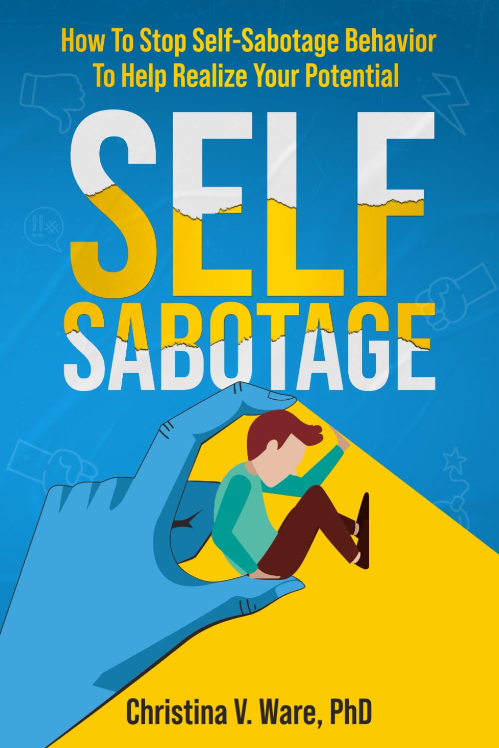 Self Sabotage: How To Stop Self-Sabotage Behavior To Help Realize Your Potential
