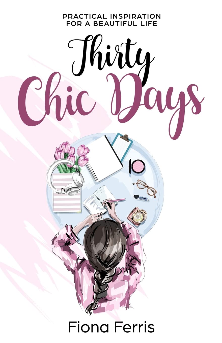 Thirty Chic Days: Practical inspiration for a beautiful life