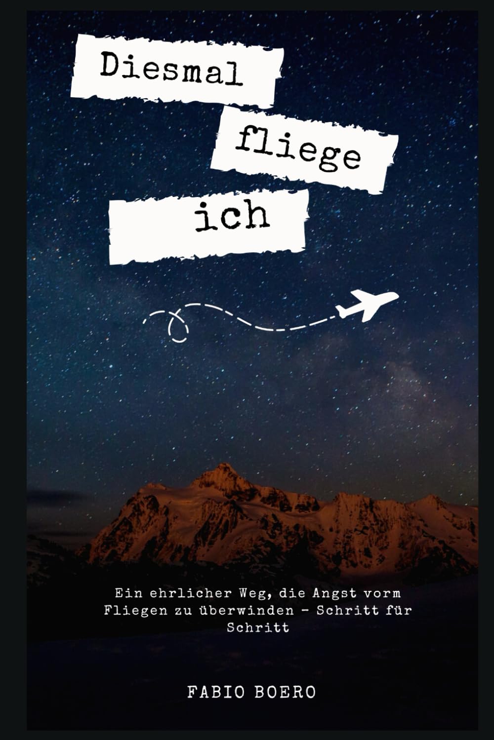 Diesmal fliege ich: Ein ehrlicher Weg, die Angst vorm Fliegen zu überwinden – Schritt für Schritt