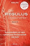 Die Regulus-Botschaften: Band X: Freundschaft mit dem Leben und Partnerschaft mit Gott - Bettina Büx Vorwort: Robert Betz 