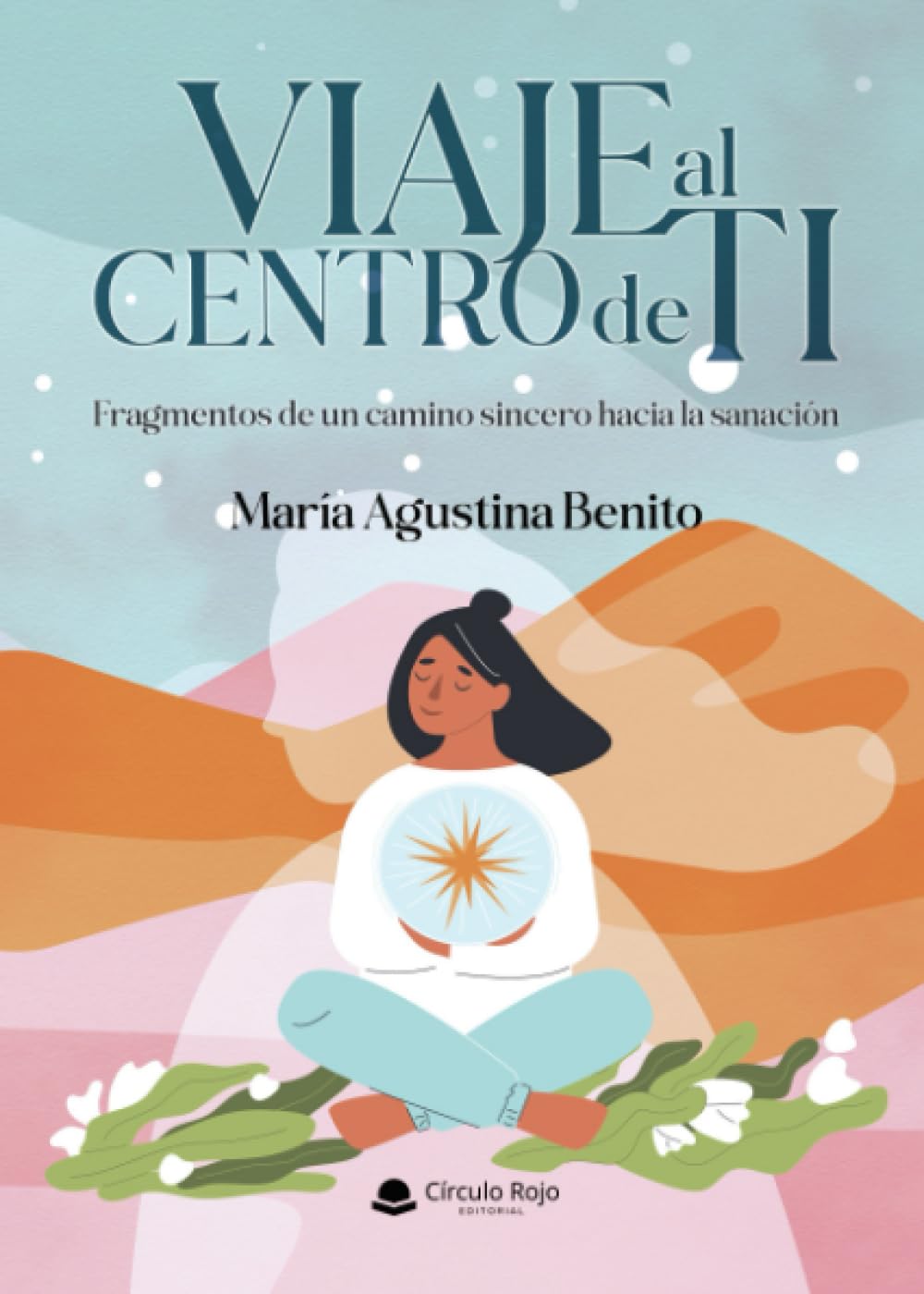 VIAJE AL CENTRO DE TI Fragmentos de un camino sincero hacia la sanación