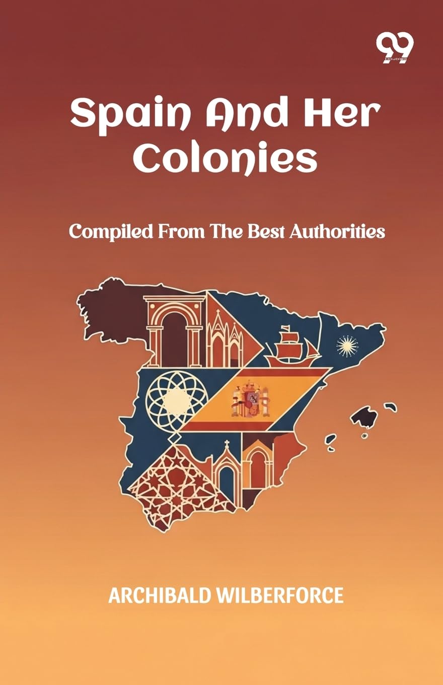 Spain And Her ColoniesCompiled From The Best Authorities (Edition1)
