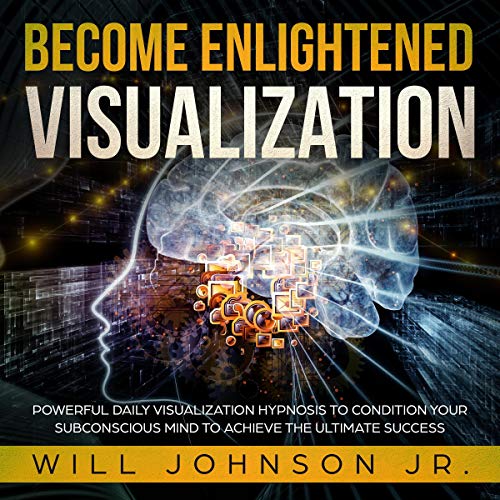 Become Enlightened Visualization: Powerful Daily Visualization Hypnosis to Condition Your Subconscious Mind to Achieve the Ultimate Success by Will Johnson Jr. episode artwork