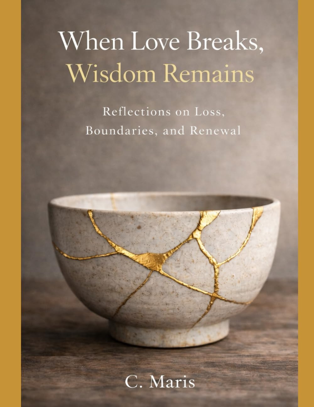 When Love Breaks,Wisdom Remains: Reflections on Loss,Bounderies and Renewal. (The Wisdom After Love Series)