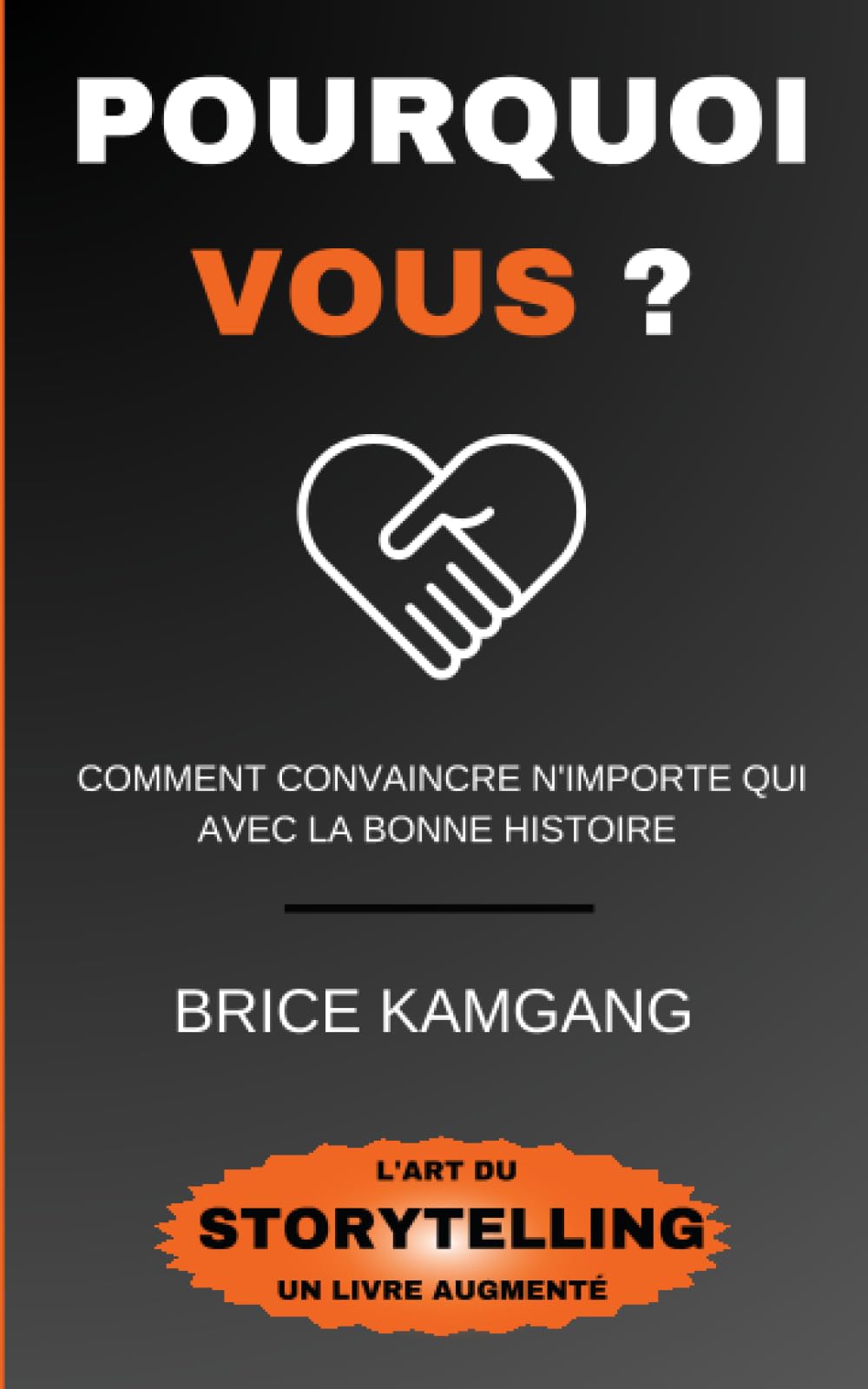 POURQUOI VOUS ?: Comment convaincre n'importe qui avec la bonne histoire