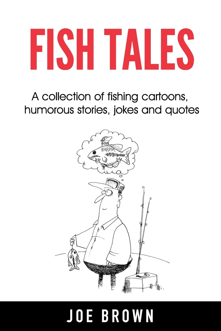 Fish Tales: A collection of fishing cartoons, humorous stories, jokes and quotes