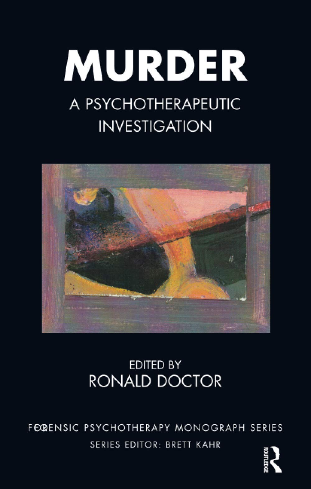 Murder: A Psychotherapeutic Investigation (The Forensic Psychotherapy Monograph Series)