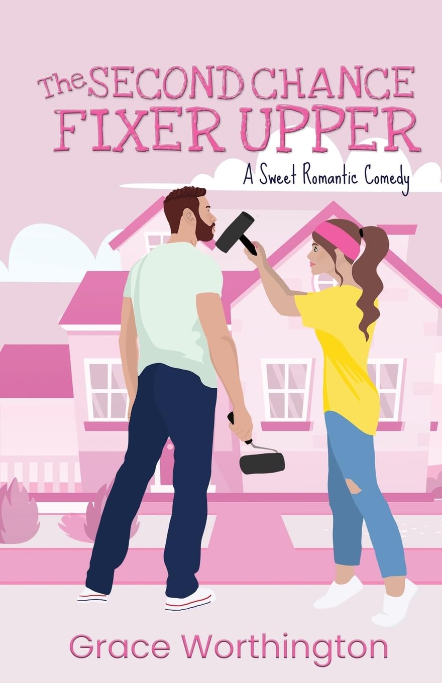 The Second Chance Fixer Upper: A Sweet Romantic Comedy (Renovation Romance Sweet RomCom Series)
