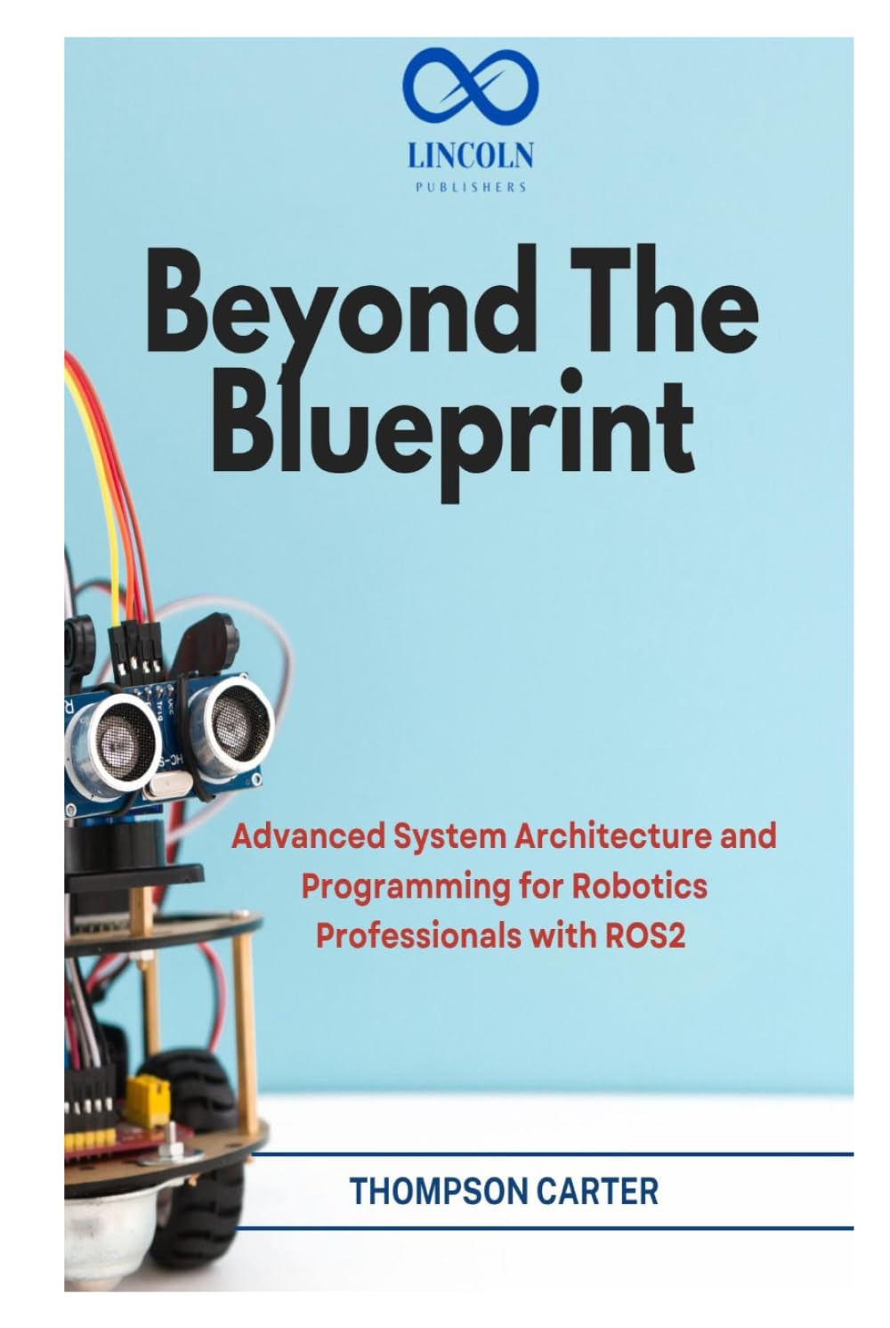Beyond the Blueprint: Advanced System Architecture and Programming for Robotics Professionals with ROS2 (R0S2)