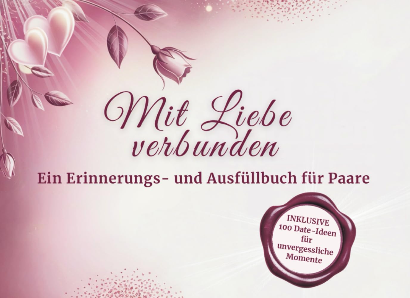 Mit Liebe verbunden Ein Erinnerungs- und Ausfüllbuch für Paare inklusive 100 Date-Ideen für unvergessliche Momente: Das besondere Geschenk zur Verlobung, Hochzeit, zum Jahrestag oder Valentinstag