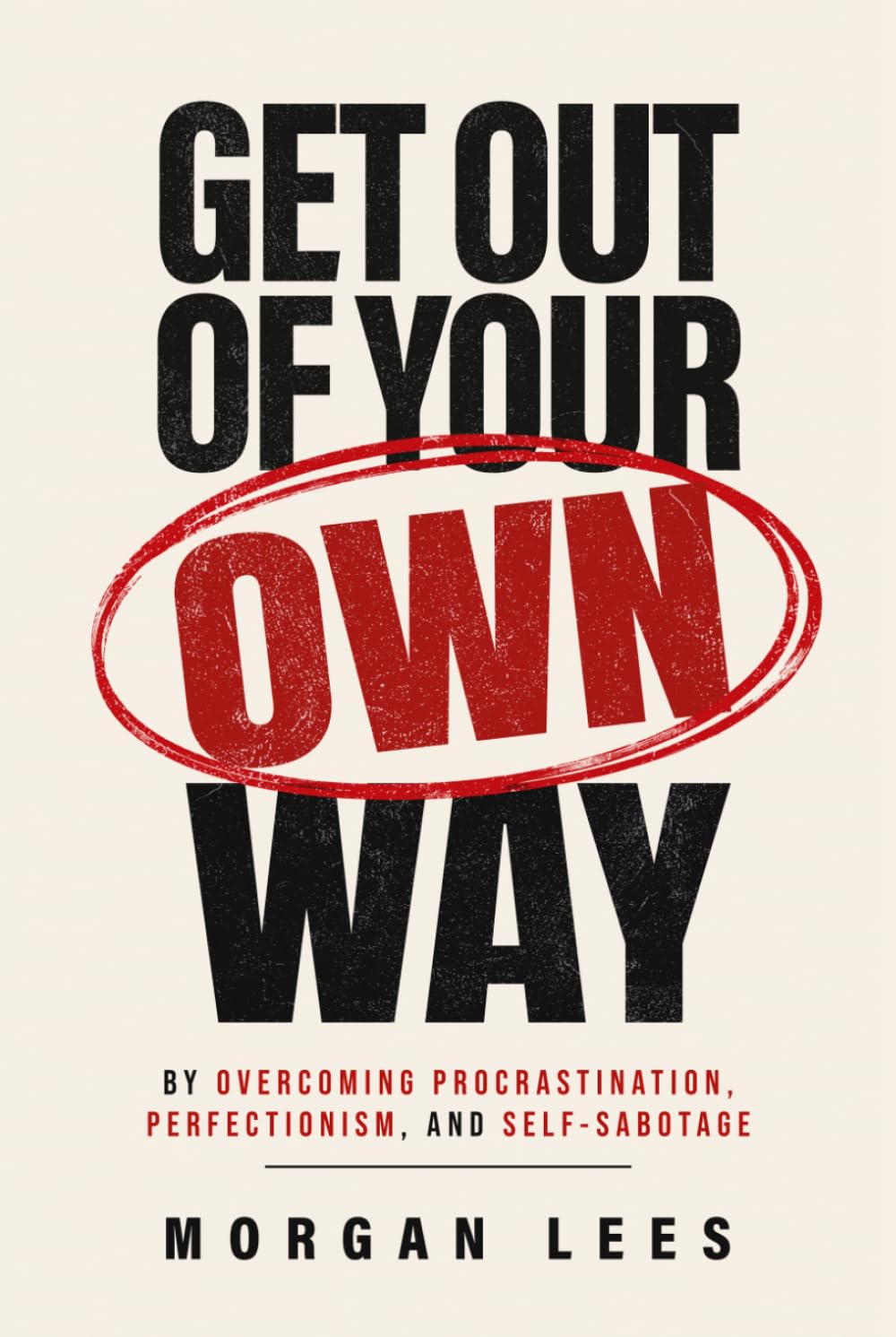 Get Out of Your Own Way: Overcoming Procrastination, Perfectionism, and Self-Sabotage