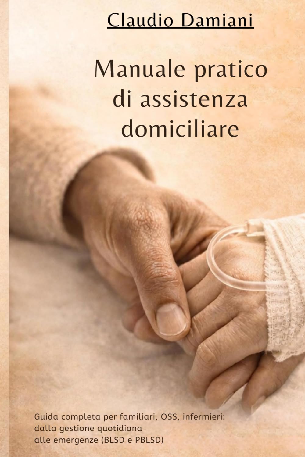 Manuale pratico di assistenza domiciliare: Guida completa per familiari, OSS e infermieri: dalla gestione quotidiana alle emergenze (BLSD e PBLSD)