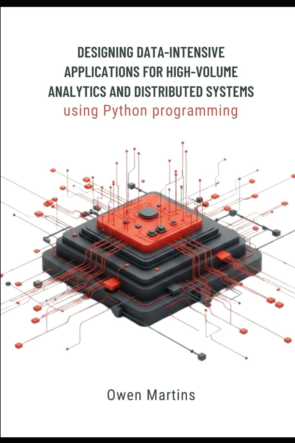 Designing Data-Intensive Applications For High-Volume Analytics And Distributed Systems: Using Python Programming