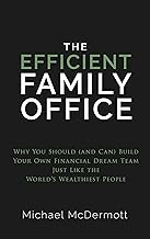 The Efficient Family Office: Why You Should (and Can) Build Your Own Financial Dream Team Like the World’s Wealthiest Families