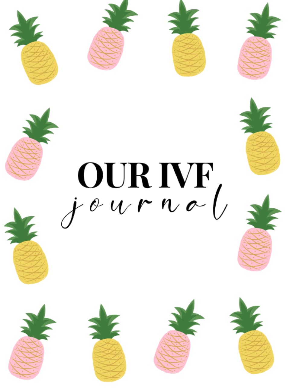 The IVF Journal: A Complete IVF Planner for Women Going Through Fertility Treatments. IVF Journal to Organize Your Medications, Appointments, Costs, Retrieval, and Transfers