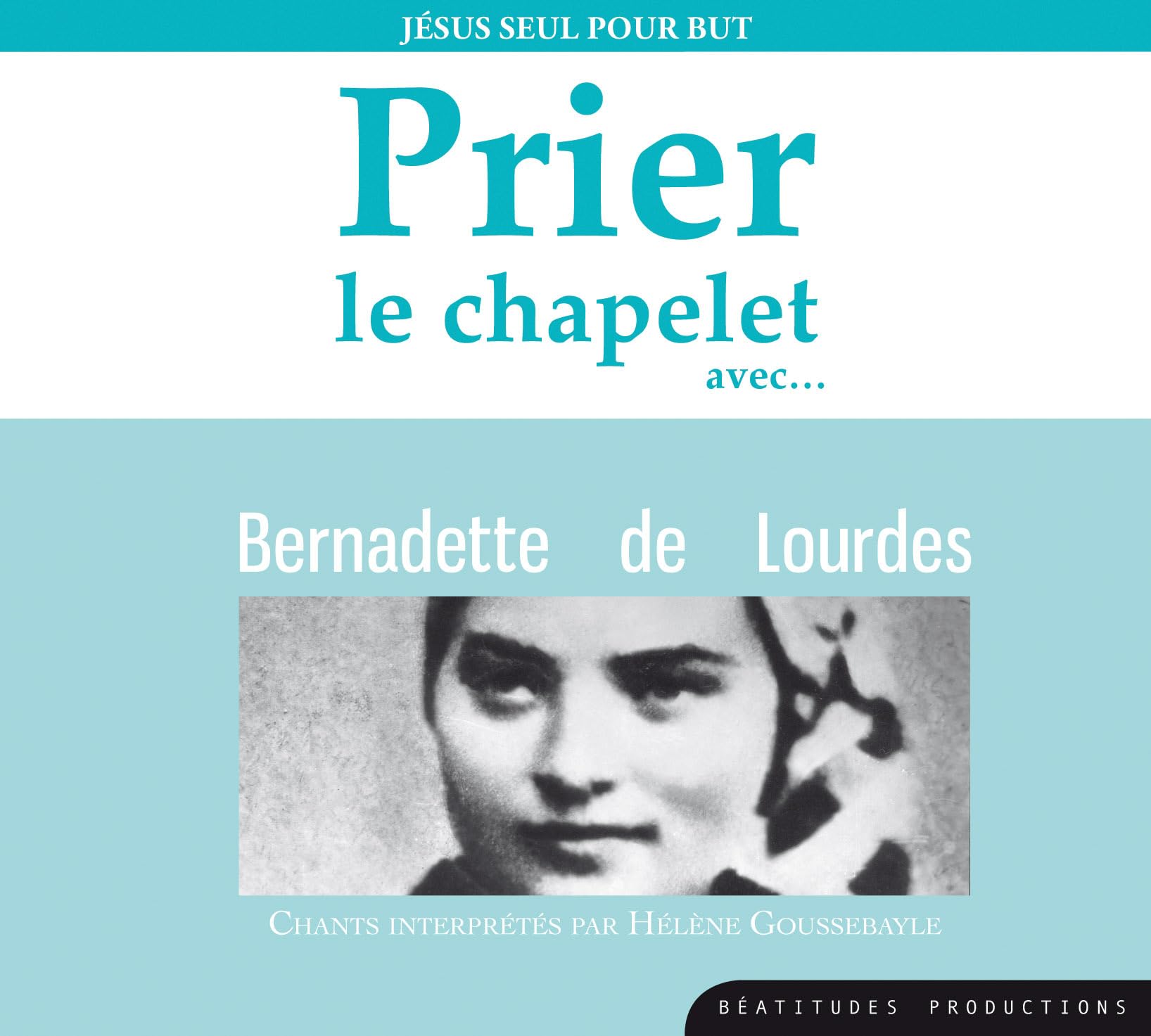 Prier le chapelet avec Bernadette de Lourdes – CD: Jésus seul pour but Goussebayle, Hélène