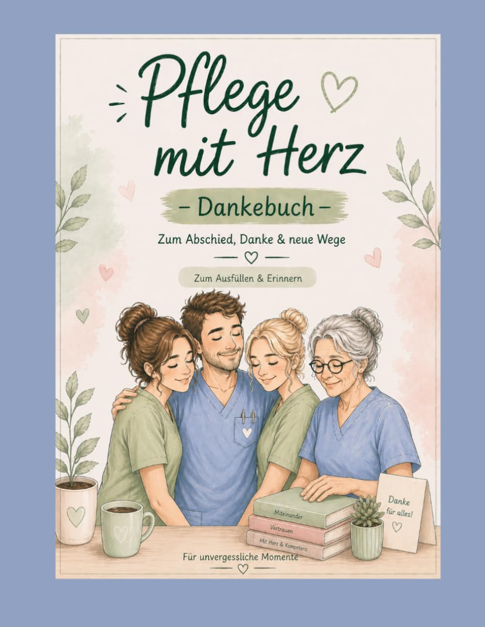 Pflege mit Herz: Ein liebevolles Dankebuch für Pflegekräfte im Krankenhaus, Pflegeheim & ambulanten Dienst - zum Ausfüllen, Ausmalen, Fotos einkleben, Erinnerungen schaffen