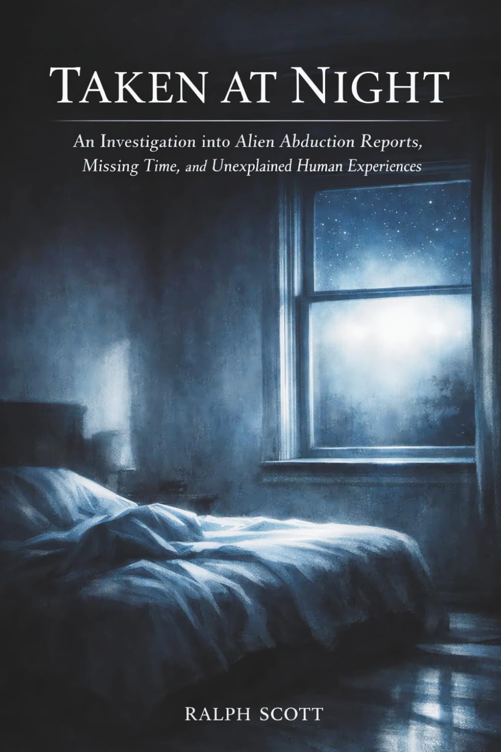 Taken at Night: An Investigation into Alien Abduction Reports, Missing Time, and Unexplained Human Experiences