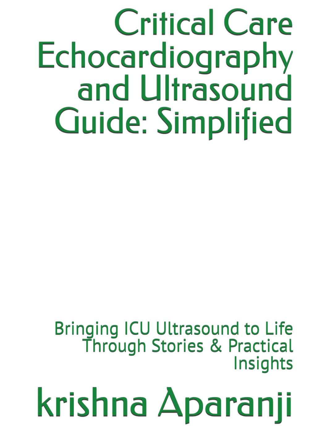 Critical Care Echocardiography and Ultrasound Guide: Simplified: Bringing ICU Ultrasound to Life Through Stories & Practical Insights
